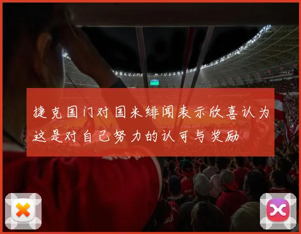 捷克国门对国米绯闻表示欣喜认为这是对自己努力的认可与奖励