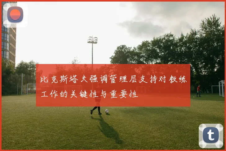 比克斯塔夫强调管理层支持对教练工作的关键性与重要性